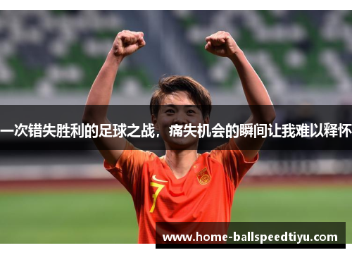 一次错失胜利的足球之战，痛失机会的瞬间让我难以释怀
