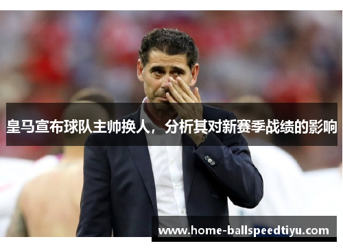 皇马宣布球队主帅换人，分析其对新赛季战绩的影响