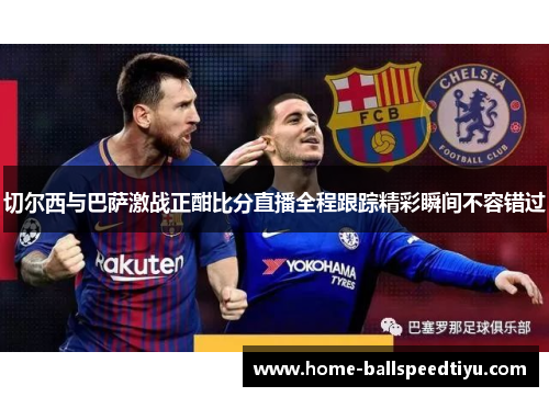 切尔西与巴萨激战正酣比分直播全程跟踪精彩瞬间不容错过